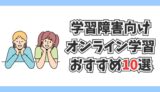 学習障害向けオンライン学習おすすめランキング10選！【タブレット・家庭教師・不登校対応】
