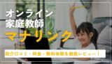 オンライン家庭教師マナリンクって実際どう？口コミ・料金・無料体験を徹底レビュー！